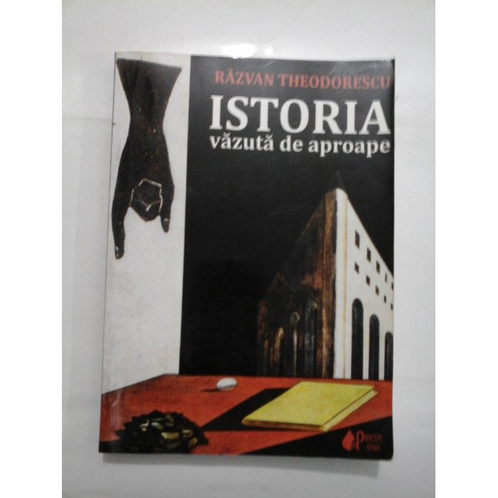   ISTORIA  vazuta de aproape  -  RAZVAN  THEODORESCU